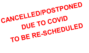 CANCELLED/POSTPONED  DUE TO COVID    TO BE RE-SCHEDULED